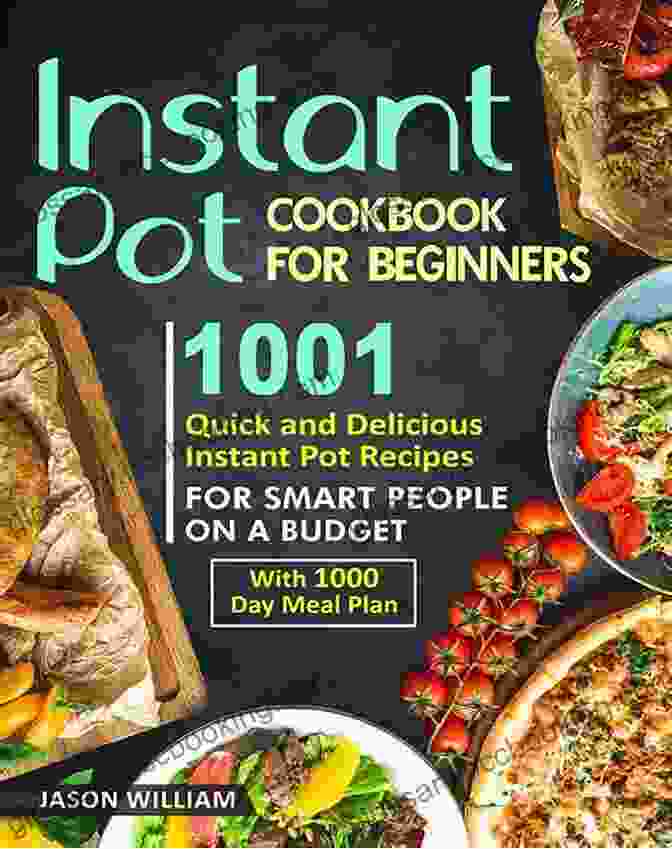 1001 Quick And Delicious Instant Pot Recipes For The Smart People On A Budget Instant Pot Cookbook For Beginners : 1001 Quick And Delicious Instant Pot Recipes For The Smart People On A Budget With 1000 Day Meal Plan