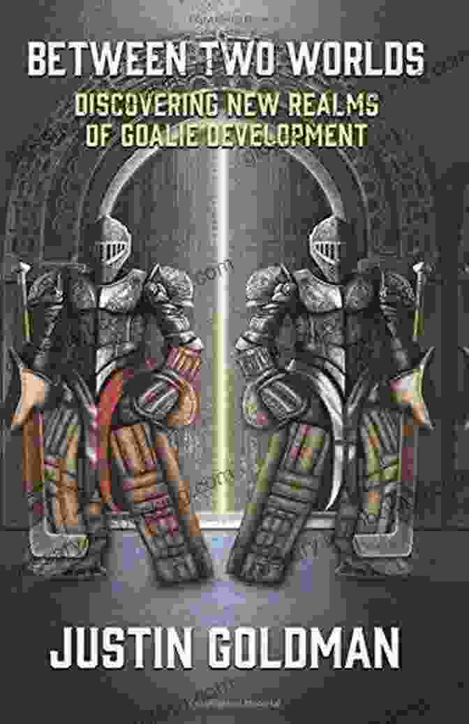An Image Of The Book Cover For 'Discovering New Realms Of Goalie Development' Between Two Worlds: Discovering New Realms Of Goalie Development