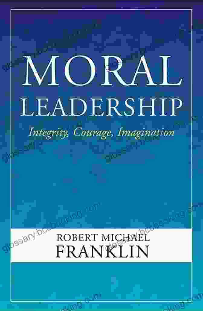 Book Cover For 'Moral Leadership, Integrity, Courage, Imagination' Moral Leadership: Integrity Courage Imagination