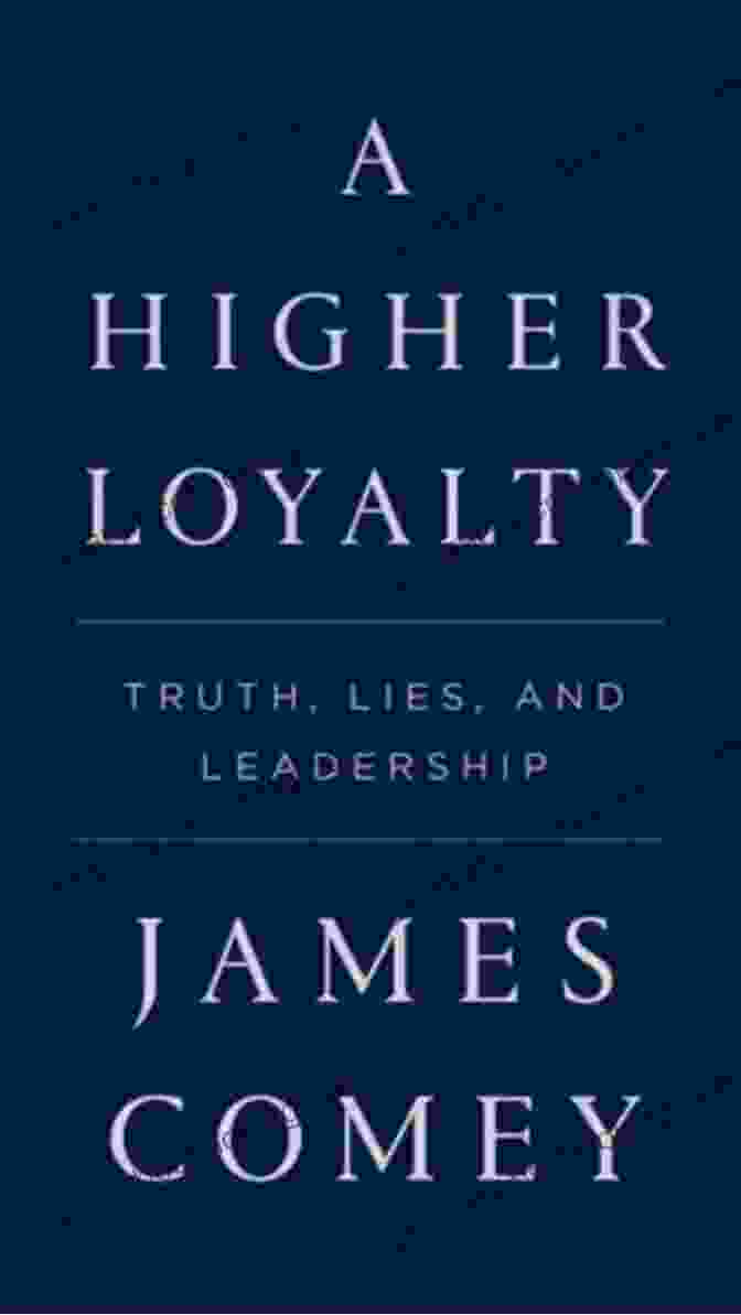 Book Cover Of 'Higher Loyalty: Truth, Lies, And Leadership' By James Comey A Higher Loyalty: Truth Lies And Leadership
