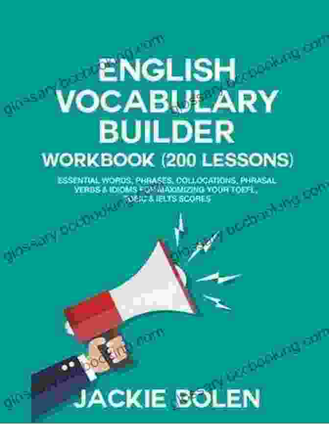 English Vocabulary Builder Workbook With 200 Lessons English Vocabulary Builder Workbook (200 Lessons): Essential Words Phrases Collocations Phrasal Verbs Idioms For Maximizing Your TOEFL TOEIC IELTS Scores
