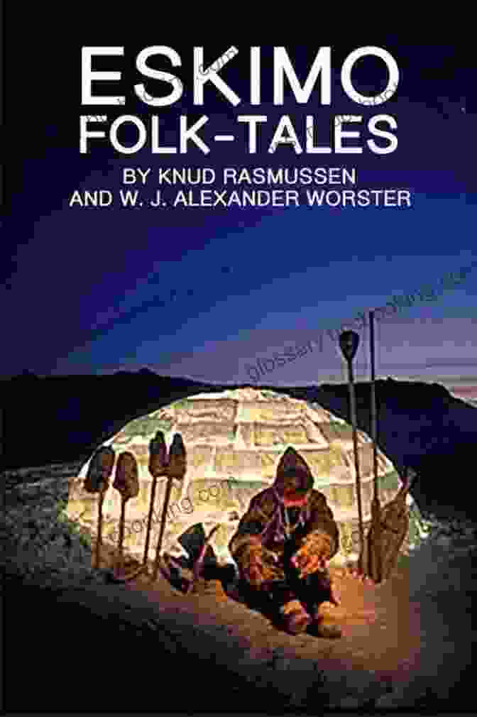 Eskimo Folk Tales Illustrated: A Collection Of Enchanting Arctic Legends ESKIMO Folk Tales (illustrated): Completed Edition With Classic And Original Illustrations