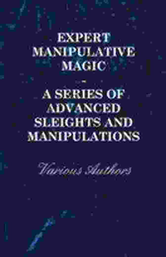 Expert Manipulative Magic Of Advanced Sleights And Manipulations Expert Manipulative Magic A Of Advanced Sleights And Manipulations