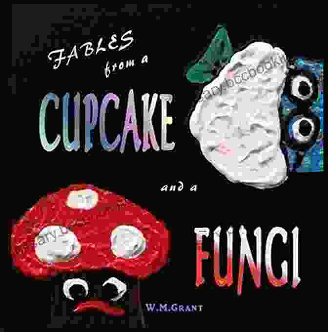 Fables From Cupcake And Fungi Book Cover, Featuring A Colorful Illustration Of Cupcake The Fairy And Fungi The Sporeling Amidst A Whimsical Forest Setting. FABLES From A CUPCAKE And A FUNGI