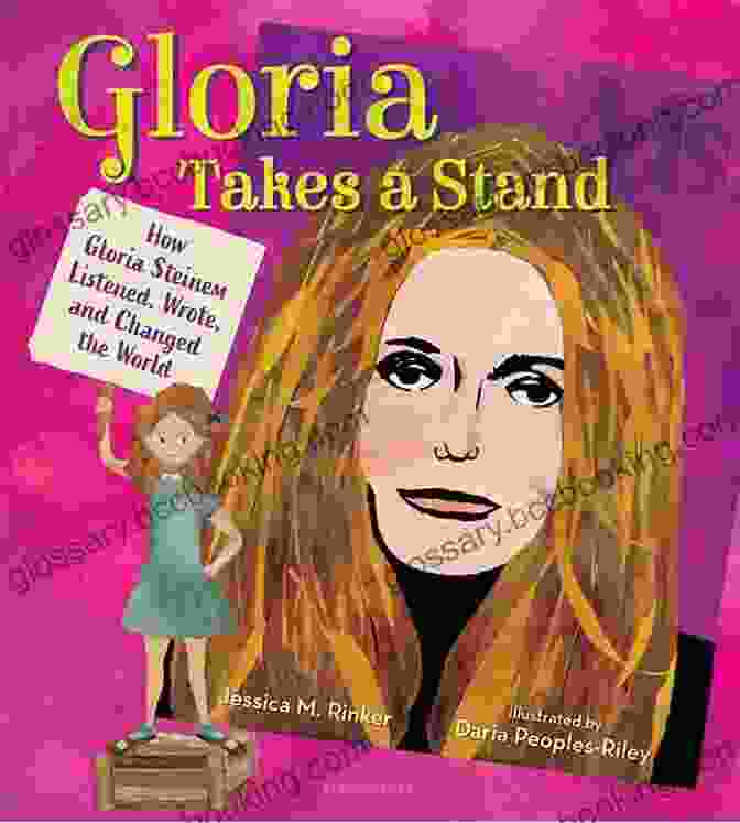 Gloria Steinem Listened, Wrote, And Changed The World Gloria Takes A Stand: How Gloria Steinem Listened Wrote And Changed The World