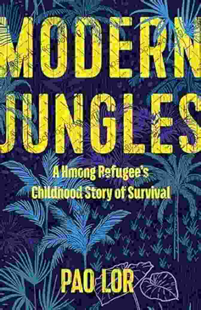 Hmong Refugee Childhood Story Of Survival Modern Jungles: A Hmong Refugee S Childhood Story Of Survival
