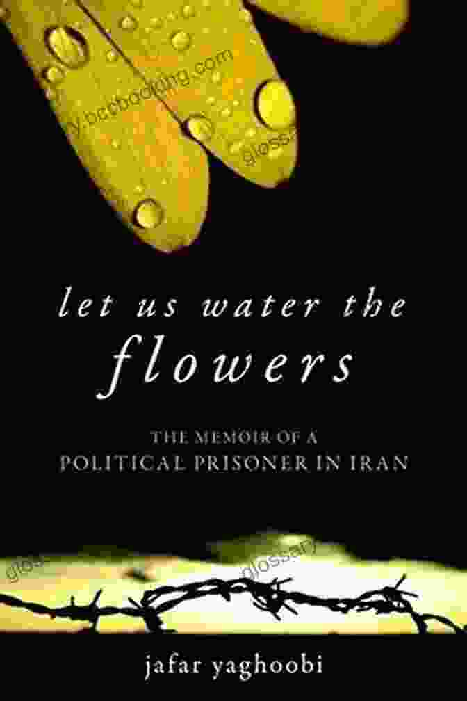 Let Us Water The Flowers Book Cover Let Us Water The Flowers: The Memoir Of A Political Prisoner In Iran