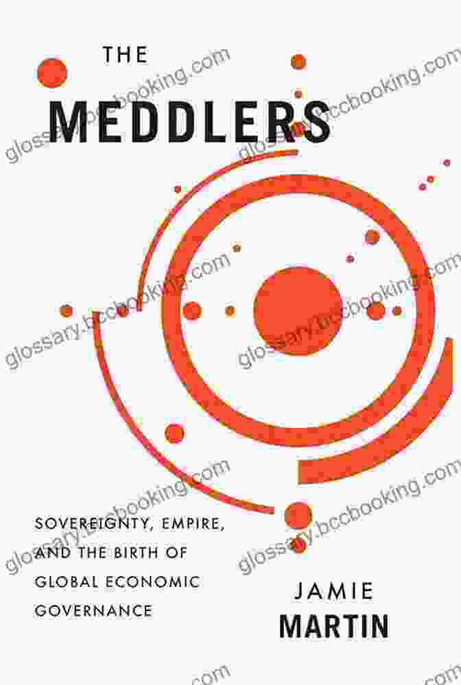 Sovereignty, Empire, And The Birth Of Global Economic Governance Book Cover The Meddlers: Sovereignty Empire And The Birth Of Global Economic Governance