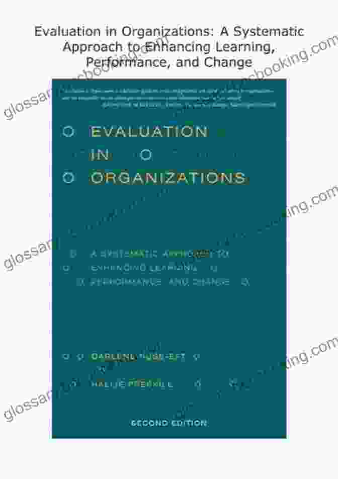 Systematic Approach To Enhancing Learning Performance And Change Evaluation In Organizations: A Systematic Approach To Enhancing Learning Performance And Change