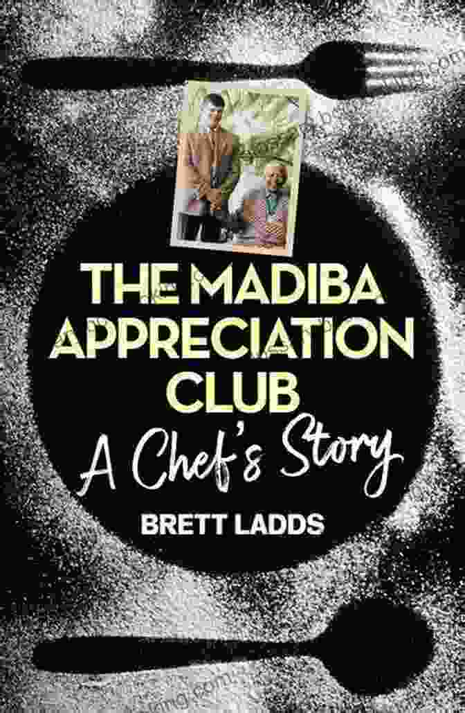 The Cover Of 'The Madiba Appreciation Club Chef Story' Cookbook, Featuring A Portrait Of Nelson Mandela And A Group Of Chefs In The Background The Madiba Appreciation Club: A Chef S Story