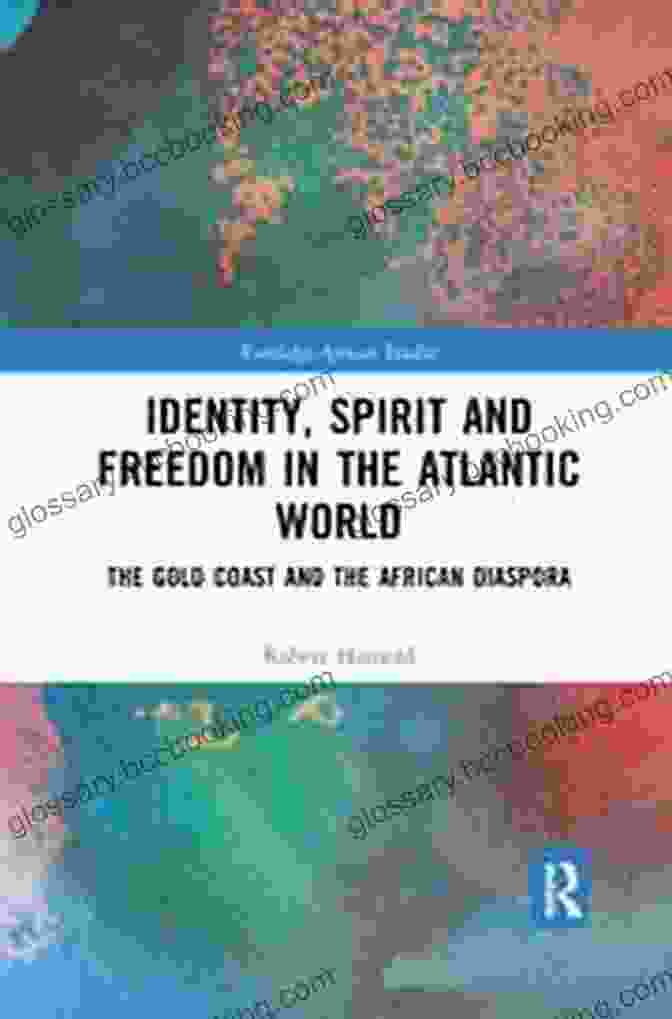 The Gold Coast And The African Diaspora Book Cover Identity Spirit And Freedom In The Atlantic World: The Gold Coast And The African Diaspora (Routledge African Studies)