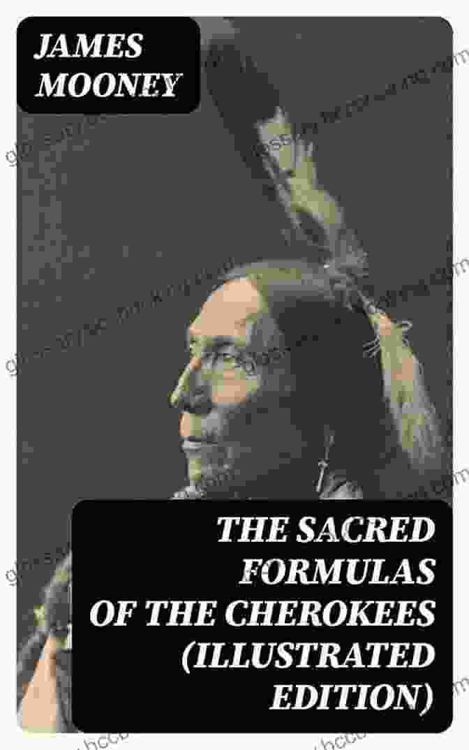 The Sacred Formulas Of The Cherokees Illustrated The Sacred Formulas Of The Cherokees (Illustrated)