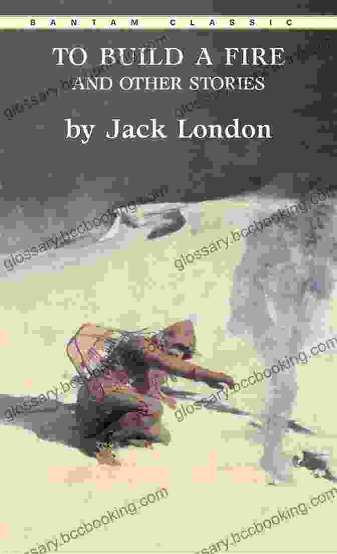 To Build A Fire By Jack London Jack London: The Greatest Short Stories