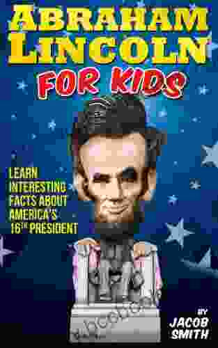 Abraham Lincoln For Kids Learn Interesting Facts About The Life History Story Of Abe Lincoln His Assassination More