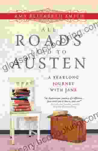 All Roads Lead To Austen: A Year Long Journey With Jane