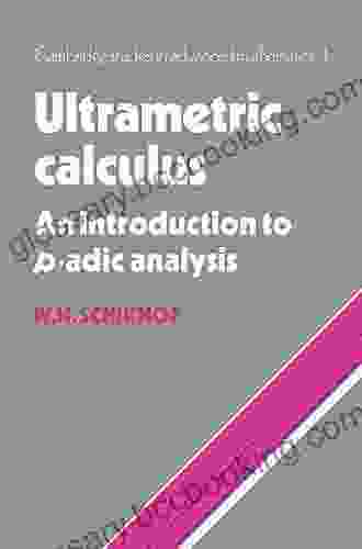 Ultrametric Calculus: An Introduction To P Adic Analysis (Cambridge Studies In Advanced Mathematics 4)