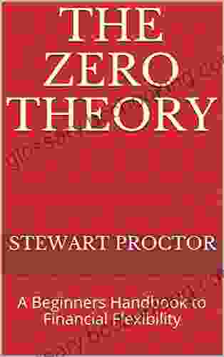 The Zero Theory: A Beginners Handbook To Financial Flexibility