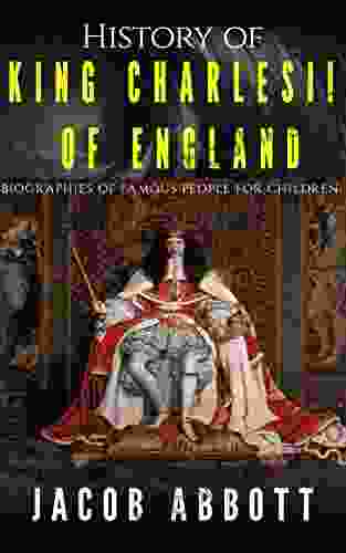 History Of King Charles The Second Of England: Biographies Of Famous People For Children (Illustrated)