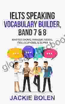 IELTS Speaking Vocabulary Builder: Master Idioms Phrasal Verbs Collocations Slang (IELTS Vocabulary Builder)
