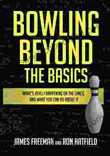 Bowling Beyond The Basics: What S Really Happening On The Lanes And What You Can Do About It