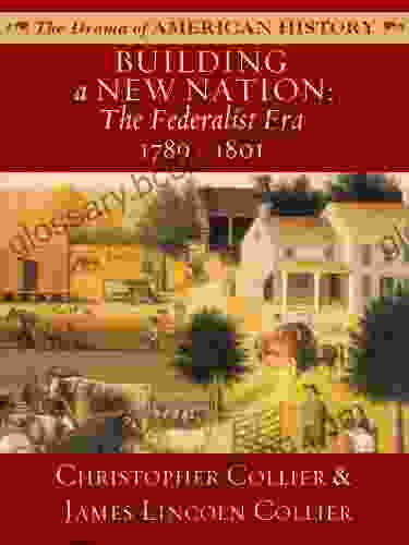 Building A New Nation: The Federalist Era 1789 1801 (The Drama Of American History Series)