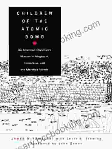Children Of The Atomic Bomb: An American Physician S Memoir Of Nagasaki Hiroshima And The Marshall Islands (Asia Pacific Culture Politics And Society)