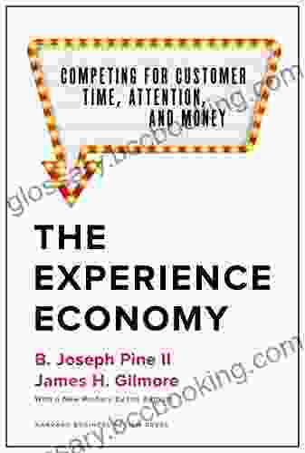 The Experience Economy With A New Preface By The Authors: Competing For Customer Time Attention And Money