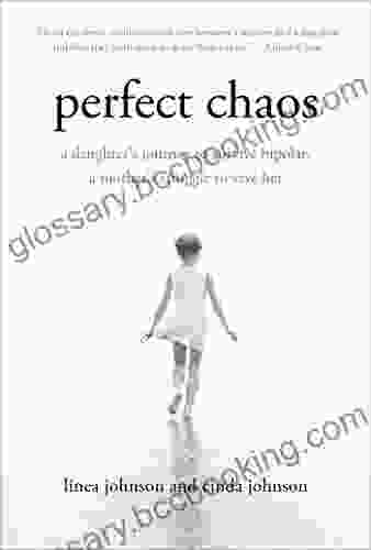 Perfect Chaos: A Daughter S Journey To Survive Bipolar A Mother S Struggle To Save Her