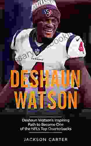 Deshaun Watson: Deshaun Watson S Inspiring Path To Become One Of The NFL S Top Quarterbacks (The NFL S Best Quarterbacks)
