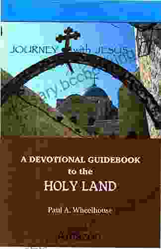 A Devotional Guidebook To The Holy Land For The Body Of Christ: Journey With Jesus