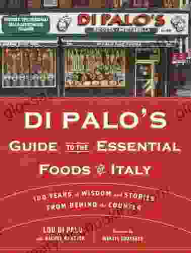 Di Palo S Guide To The Essential Foods Of Italy: 100 Years Of Wisdom And Stories From Behind The Counter
