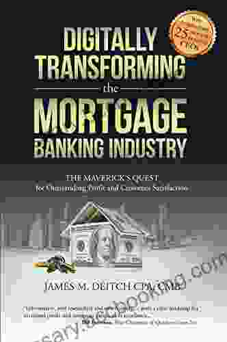 Digitally Transforming The Mortgage Banking Industry: The Maverick S Quest For Outstanding Profit And Customer Satisfaction