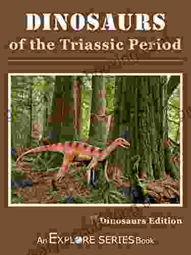 Dinosaurs Of The Triassic Period: Explore Dinosaurs Edition