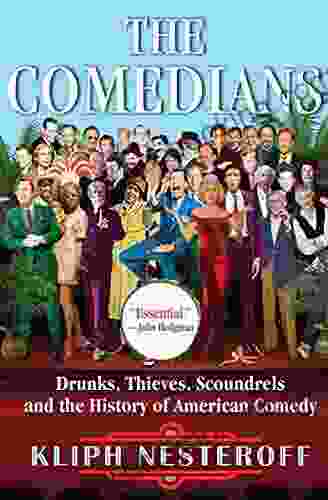 The Comedians: Drunks Thieves Scoundrels And The History Of American Comedy