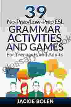 39 No Prep/Low Prep ESL Grammar Activities And Games: For English Teachers Of Teenagers And Adults Who Want To Have Better TEFL Grammar Classes (Teaching ESL Grammar And Vocabulary)