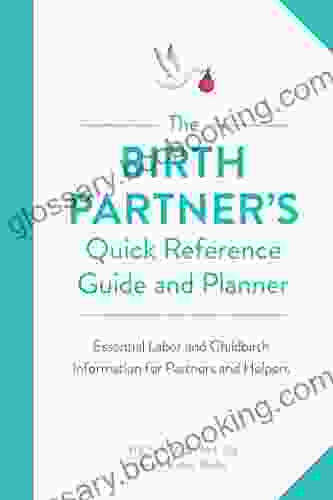 The Birth Partner S Quick Reference Guide And Planner: Essential Labor And Childbirth Information For Partners And Helpers