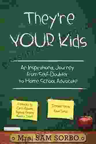 They Re Your Kids: An Inspirational Journey From Self Doubter To Home School Advocate