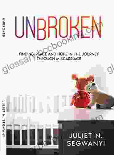 Unbroken: Finding Peace And Hope In The Journey Through Miscarriage
