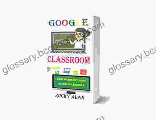 GOOGLE CLASSROOM HOW TO BENEFIT FROM DISTANCE LEARNING: The Easy And Ultimate User Guide For Teachers Students Pupils And Parents With Step By Step Tutorials To Master Class Room