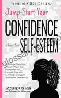 Jump Start Your Confidence Boost Your Self Esteem: A Guide For Teen Girls Unleash Your Inner Superpowers To Conquer Fear And Self Doubt And Build Unshakable (Words Of Wisdom For Teens 3)