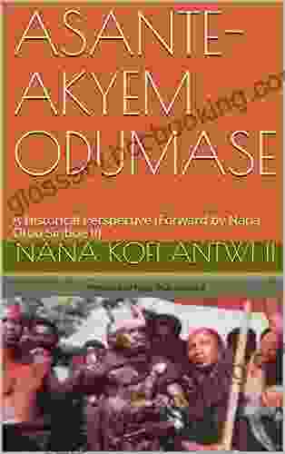 ASANTE AKYEM ODUMASE: A Historical Perspective (Forward By Nana Otuo Siriboe II)