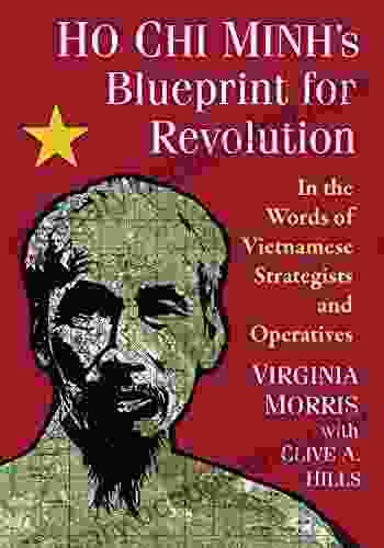 Ho Chi Minh S Blueprint For Revolution: In The Words Of Vietnamese Strategists And Operatives