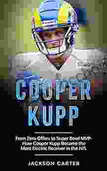 Cooper Kupp: From Zero Offers To Super Bowl MVP: How Cooper Kupp Became The Most Electric Receiver In The NFL (The NFL S Rising Superstars)