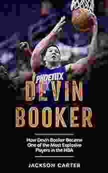 Devin Booker: How Devin Booker Became One Of The Most Explosive Players In The NBA (The NBA S Most Explosive Players)