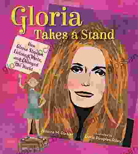 Gloria Takes A Stand: How Gloria Steinem Listened Wrote And Changed The World