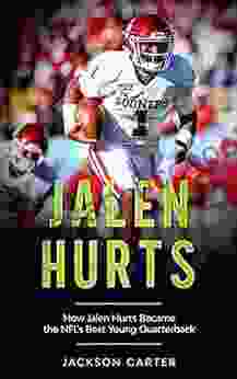 Jalen Hurts: How Jalen Hurts Became The NFL S Best Young Quarterback (The NFL S Best Quarterbacks)