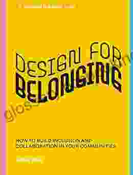 Design For Belonging: How To Build Inclusion And Collaboration In Your Communities (Stanford D School Library)