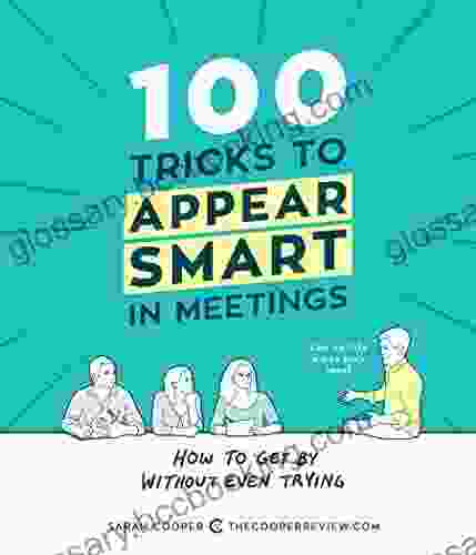 100 Tricks To Appear Smart In Meetings: How To Get By Without Even Trying