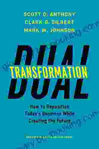Dual Transformation: How To Reposition Today S Business While Creating The Future