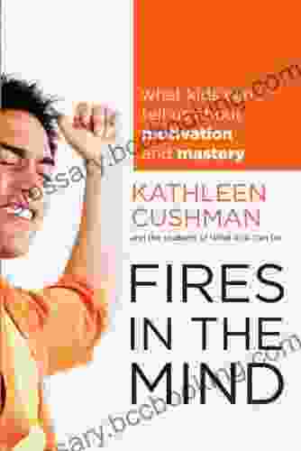 Fires In The Mind: What Kids Can Tell Us About Motivation And Mastery